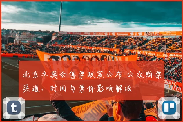 北京冬奥会售票政策公布 公众购票渠道、时间与票价影响解读