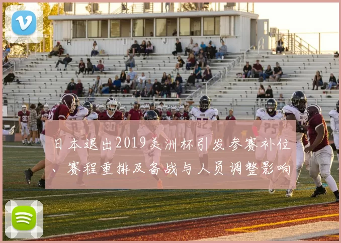 日本退出2019美洲杯引发参赛补位、赛程重排及备战与人员调整影响