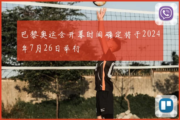 巴黎奥运会开幕时间确定将于2024年7月26日举行