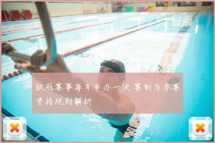 欧冠赛事每年举办一次 赛制与参赛资格规则解析