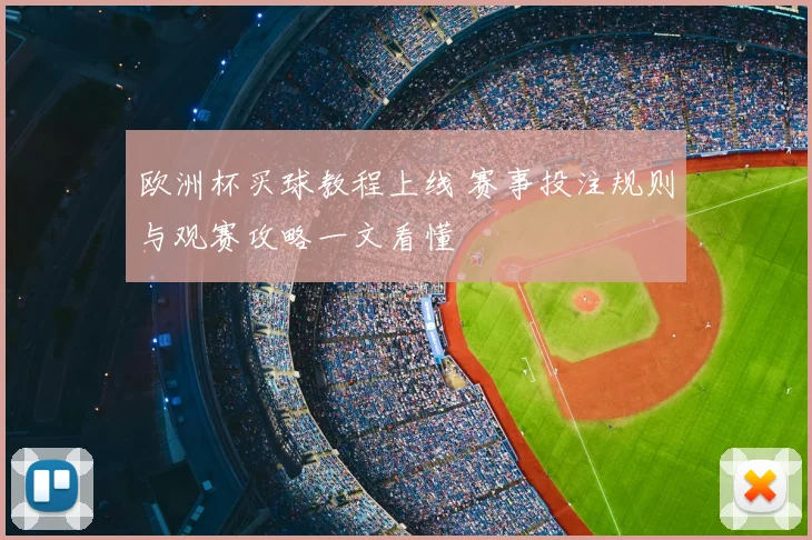 欧洲杯买球教程上线 赛事投注规则与观赛攻略一文看懂