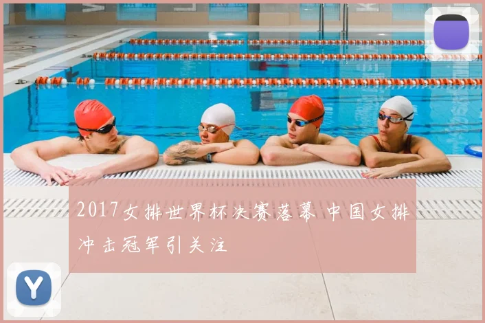 2017女排世界杯决赛落幕 中国女排冲击冠军引关注